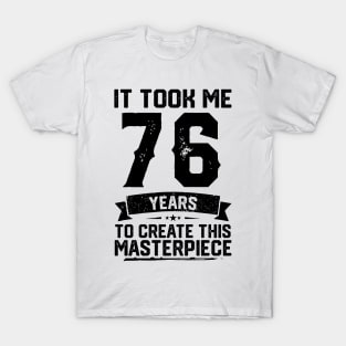 It Took Me 76 Years To Create This Masterpiece 76th Birthday T-Shirt